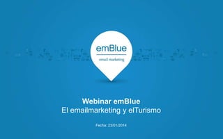Webinar emBlue
El emailmarketing y elTurismo
Fecha: 23/01/2014

 