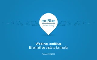 Webinar emBlue
El email se viste a la moda
Fecha: 6/12/2013

 