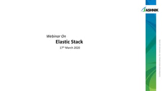 Confidentialinformation,forinternaluseonly
Elastic Stack
Webinar On
17th March 2020
 