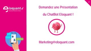 27
eloquant.com Forum Client Eloquant 2017
Demandez une Présentation
du ChatBot Eloquant !
Marketing@eloquant.com
 