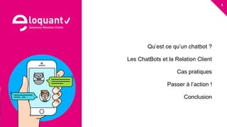 5
eloquant.com Forum Client Eloquant 2017
Dialogue et Ecoute
constituent le
socle de toute
bonne relation.
Qu’est ce qu’un chatbot ?
Les ChatBots et la Relation Client
Cas pratiques
Passer à l’action !
Conclusion
 