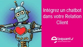 1
eloquant.com Forum Client Eloquant 2017
Intégrez un chatbot
dans votre Relation
Client
 