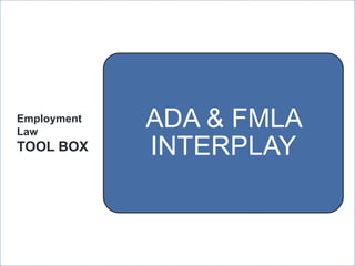 Employment
Law
                    ADA & FMLA
TOOL BOX            INTERPLAY


             ManpowerGroup | Wednesday, July 25, 2012   28
 