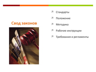 Свод законов
 Стандарты
 Положение
 Методика
 Рабочие инструкции
 Требования и регламенты
 