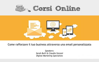 DOMAINS & ADVERTISING
Come rafforzare il tuo business attraverso una email personalizzata
Online Business Training
Speakers:
Sarah Bulli & Claudia Storani
Digital Marketing Specialists
Online Business Training
 