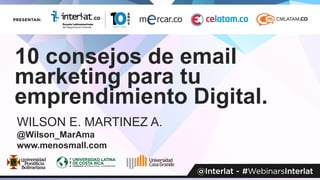 10 consejos de email
marketing para tu
emprendimiento Digital.
WILSON E. MARTINEZ A.
@Wilson_MarAma
www.menosmall.com
 