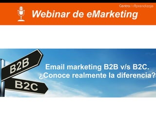 Webinar de eMarketing
Email marketing B2B v/s B2C.
¿Conoce realmente la diferencia?
 