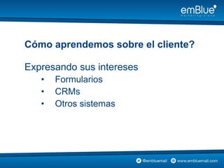 Expresando sus intereses
• Formularios
• CRMs
• Otros sistemas
Cómo aprendemos sobre el cliente?
 