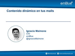 Contenido dinámico en tus mails
Ignacio Maimone
CIO
emBlue
@IgnacioMaimone
 