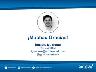 Ignacio Maimone
CIO – emBlue
ignacio.m@embluemail.com
@ignaciomaimone
¡Muchas Gracias!
 