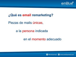Piezas de mails únicas,
a la persona indicada
en el momento adecuado
¿Qué es email remarketing?
 