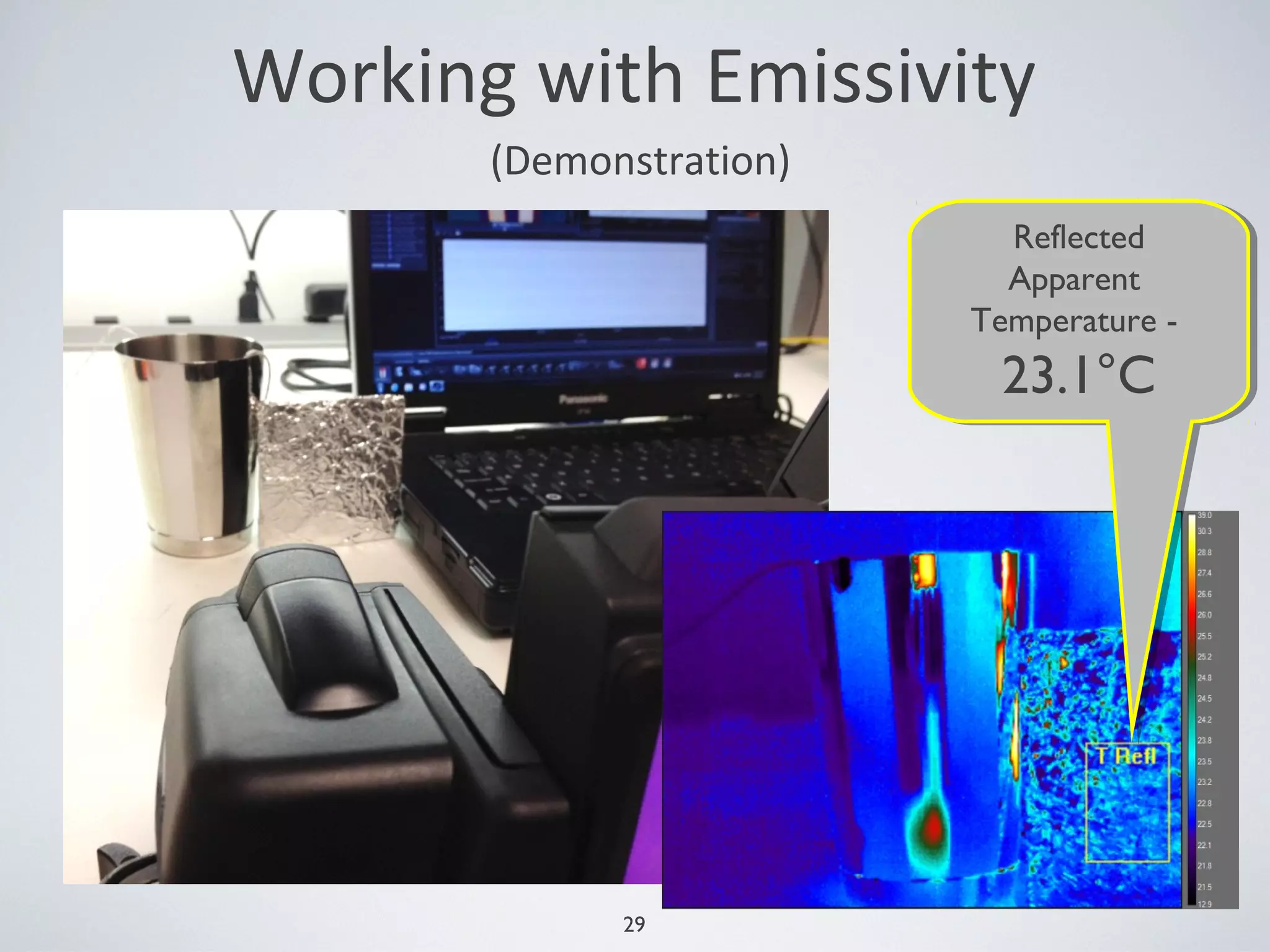 29
Reflected
Apparent
Temperature -
23.1°C
Reflected
Apparent
Temperature -
23.1°C
(Demonstration)
Working with Emissivity
 