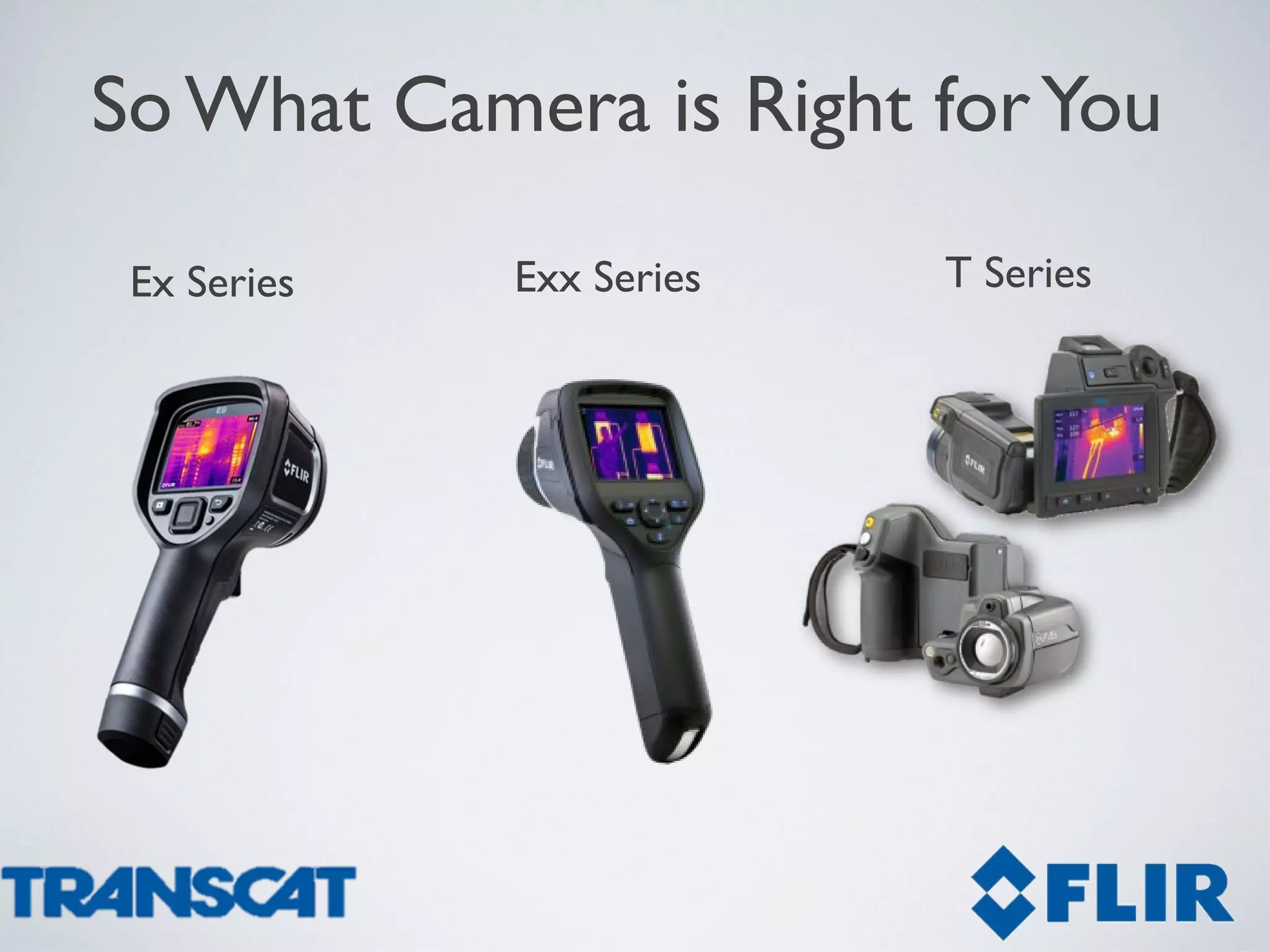 So What Camera is Right forYou
Ex Series T SeriesExx Series
 