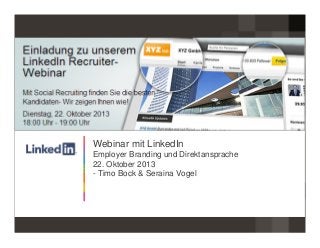 Webinar mit LinkedIn
Employer Branding und Direktansprache
22. Oktober 2013
- Timo Bock & Seraina Vogel

 