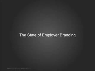 The State of Employer Branding

©2012 LinkedIn Corporation. All Rights Reserved.

 