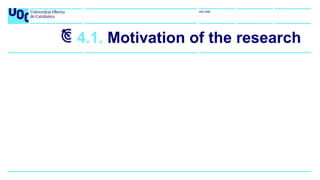 uoc.edu
4.1. Motivation of the research
 
