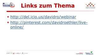 Links zum Thema
http://del.icio.us/davidro/webinar
http://pinterest.com/davidroethler/live-
online/
