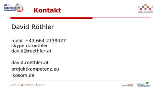 Kontakt
David Röthler
mobil +43 664 2139427
skype d.roethler
david@roethler.at
david.roethler.at
projektkompetenz.eu
ikosom.de