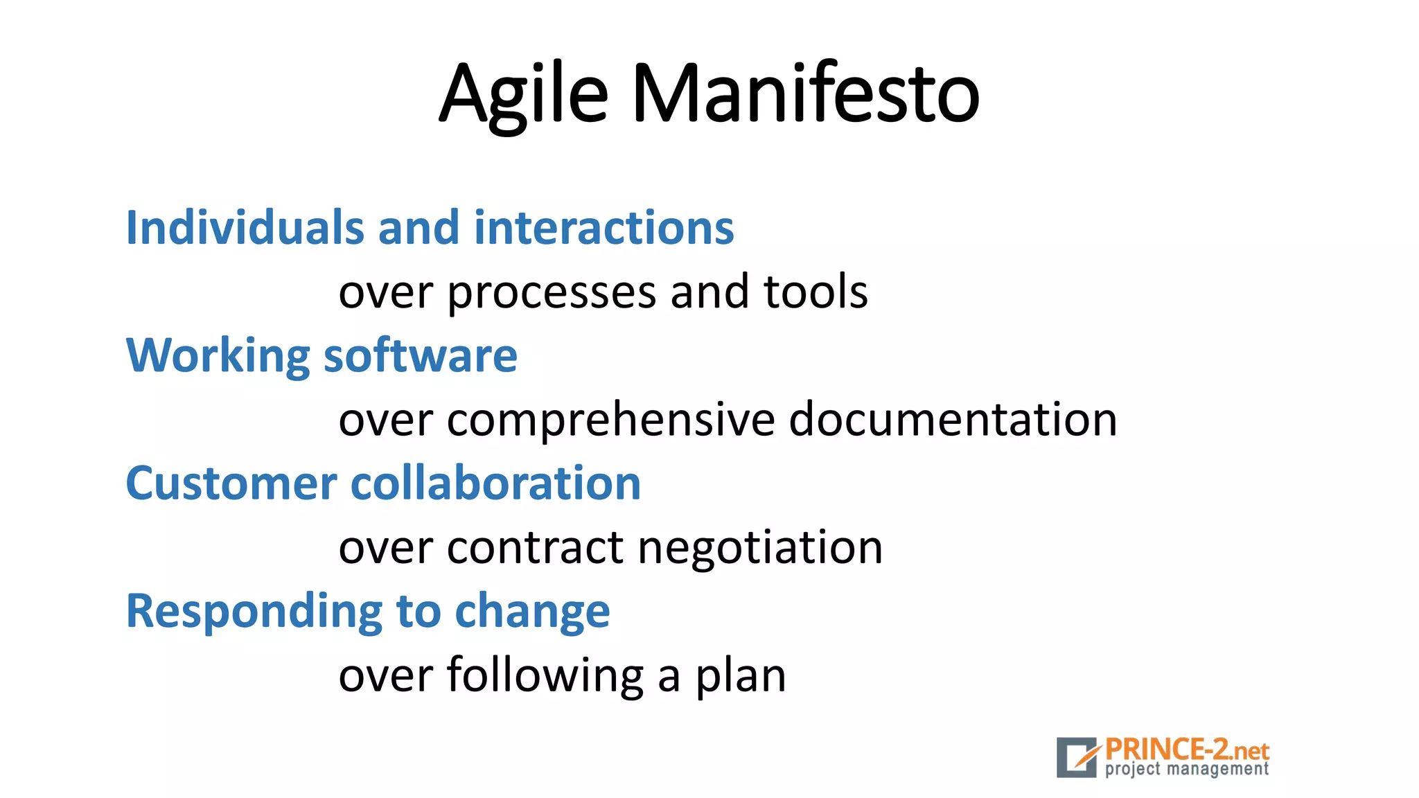 Agile Manifesto
Individuals and interactions
over processes and tools
Working software
over comprehensive documentation
Customer collaboration
over contract negotiation
Responding to change
over following a plan
 