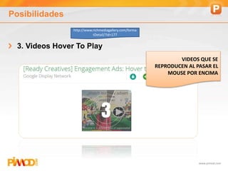 www.pimod.com
Posibilidades
3. Videos Hover To Play
http://www.richmediagallery.com/forma
tDetail/?id=177
VIDEOS QUE SE
REPRODUCEN AL PASAR EL
MOUSE POR ENCIMA
 
