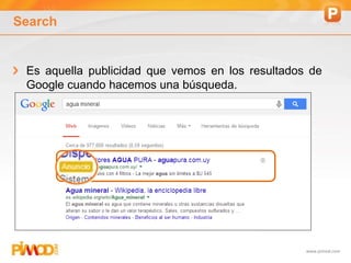 www.pimod.com
Search
Es aquella publicidad que vemos en los resultados de
Google cuando hacemos una búsqueda.
 