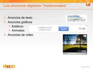 www.pimod.com
Los anuncios digitales “tradicionales”
Anuncios de texto
Anuncios gráficos
Estáticos
Animados
Anuncios de video
 