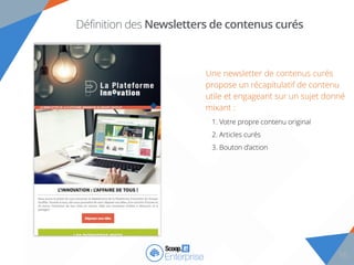 1616161616161616
Définition des Newsletters de contenus curés
Une newsletter de contenus curés
propose un récapitulatif de contenu
utile et engageant sur un sujet donné
mixant :
1. Votre propre contenu original
2. Articles curés
3. Bouton d’action
16
 