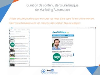 222222222222
Curation de contenu dans une logique
de Marketing Automation
Utiliser des articles tiers pour nurturer vos leads dans votre funnel de conversion.
Créer votre template avec vos contenus de curation depuis scoop.it :
22
 