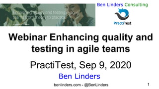 benlinders.com - @BenLinders 1
Ben Linders Consulting
Webinar Enhancing quality and
testing in agile teams
PractiTest, Sep 9, 2020
Ben Linders
 