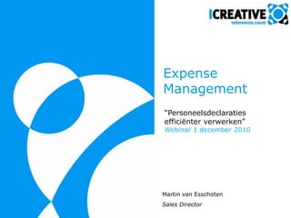 Expense Management “Personeelsdeclaratiesefficiënterverwerken”Webinar 1 december 2010 Martin van Esschoten	 Sales Director 