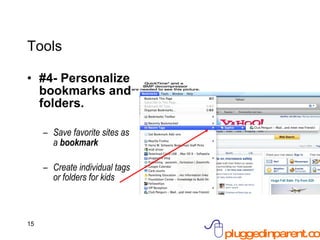Tools #4- Personalize bookmarks and folders. Save favorite sites as  a  bookmark Create individual tags  or folders for kids 