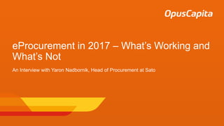 eProcurement in 2017 – What’s Working and
What’s Not
An Interview with Yaron Nadbornik, Head of Procurement at Sato
 