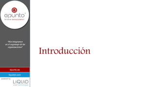 “Nos integramos
en el engranaje de las
organizaciones”
epunto.es
powered by
liquidst.com
Introducción
 