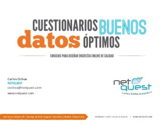 Carlos Ochoa
NETQUEST
cochoa@netquest.com
www.netquest.com
São Paulo | México DF | Santiago de Chile | Bogotá | Barcelona | Madrid | Nueva York NETQUEST CAMPO ONLINE AVANZADO | WWW.NETQUEST.COM
 