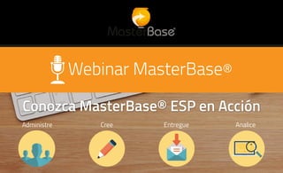 Conozca MasterBase® ESP en Acción
Webinar MasterBase®
Administre Cree Entregue Analice
 