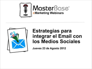 Estrategias para
integrar el Email con
los Medios Sociales
Jueves 23 de Agosto 2012
 