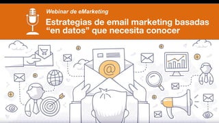 Estrategias de email marketing basadas
“en datos” que necesita conocer
Webinar de eMarketing
 