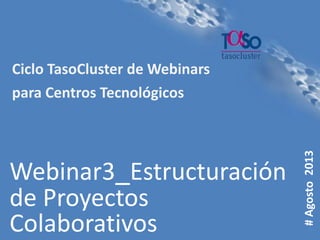 Página 1
#Agosto2013
Webinar3_Estructuración
de Proyectos
Colaborativos
Ciclo TasoCluster de Webinars
para Centros Tecnológicos
 