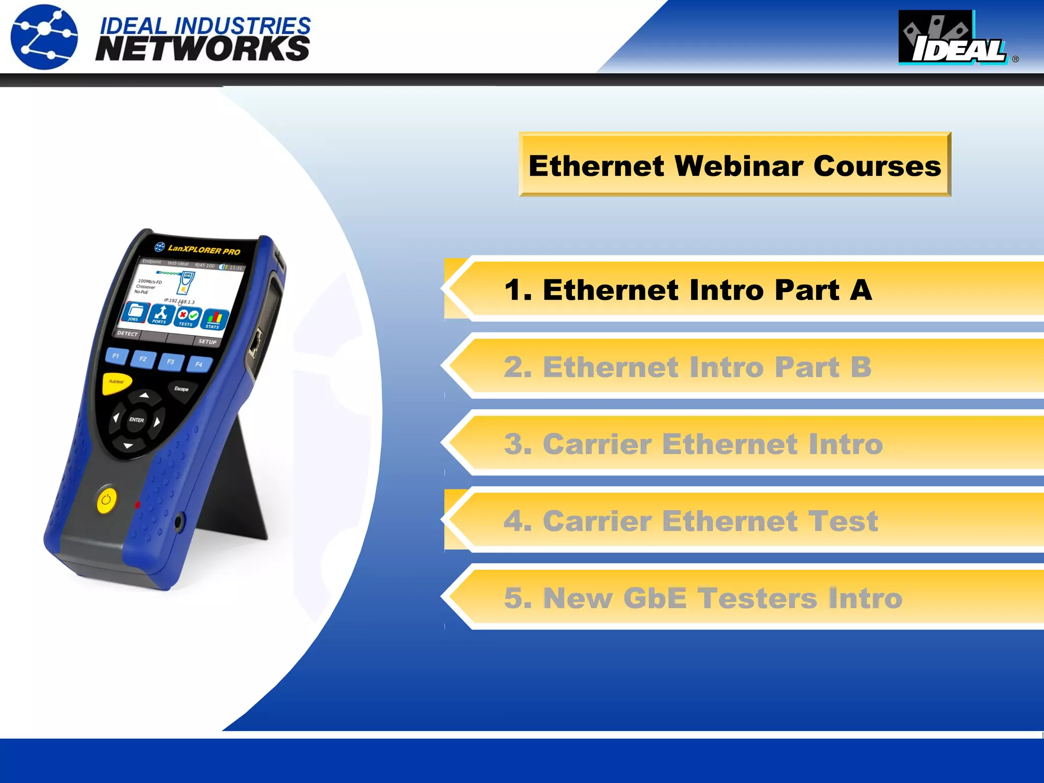 3
AGENDAEthernet Webinar Courses
1. Ethernet Intro Part A
2. Ethernet Intro Part B
3. Carrier Ethernet Intro
4. Carrier Ethernet Test
5. New GbE Testers Intro
 
