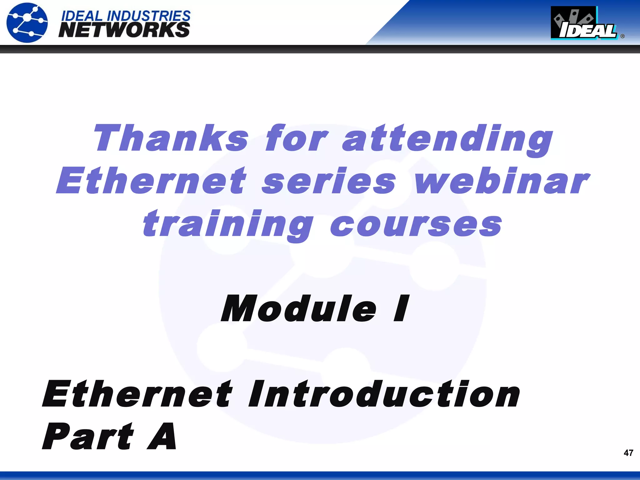 47
Thanks for attending
Ethernet series webinar
training courses
Module I
Ethernet Introduction
Part A
 