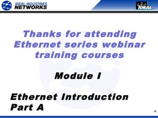 47
Thanks for attending
Ethernet series webinar
training courses
Module I
Ethernet Introduction
Part A
 