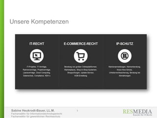 Sabine Heukrodt-Bauer, LL.M.
Fachanwältin für Informationstechnologierecht
Fachanwältin für gewerblichen Rechtsschutz
Unsere Kompetenzen
3
 