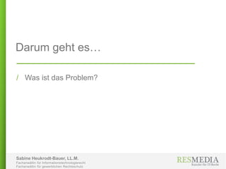Sabine Heukrodt-Bauer, LL.M.
Fachanwältin für Informationstechnologierecht
Fachanwältin für gewerblichen Rechtsschutz
Darum geht es…
/ Was ist das Problem?
 