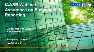 IAASB Webinar
Assurance on Sustainability
Reporting
Global Webinar Series
7 September 2023
Josephine Jackson
IAASB Vice Chair
1
 