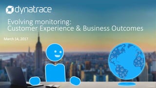 confidential
Evolving monitoring:
Customer Experience & Business Outcomes
March 14, 2017
 