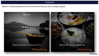 CAMPAIGN
Obbserv Hiring Campaign went viral over the web because of its nostalgic appeal.
 