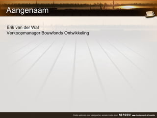 Aangenaam Erik van der Wal Verkoopmanager Bouwfonds Ontwikkeling 