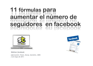Webinar facebook:
adprosumer, Foton, Xarop, Socialtec, MMS
2 de mayo de 2011
 