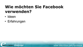 www.eduvision.de/facebook
Kanäle kombinieren
• Facebook
• Twitter
• Youtube
• Linkedin
• Xing
 