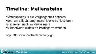 www.eduvision.de/facebook
Timeline: Beiträge
•In doppelter Breite hervorheben
•Beiträge anpinnen – 7 Tage an oberster Stel...